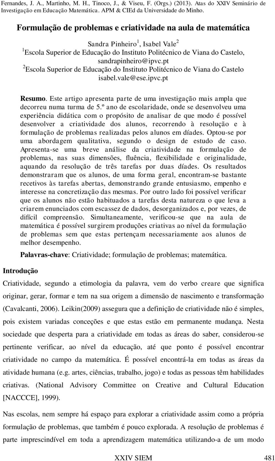 pt 2 Escola Superior de Educação do Instituto Politécnico de Viana do Castelo isabel.vale@ese.ipvc.pt Resumo. Este artigo apresenta parte de uma investigação mais ampla que decorreu numa turma de 5.