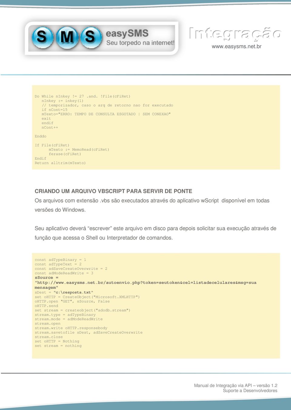 mtexto := MemoRead(cFiRet) ferase(cfiret) Endif Return alltrim(mtexto) CRIANDO UM ARQUIVO VBSCRIPT PARA SERVIR DE PONTE Os arquivos com extensão.