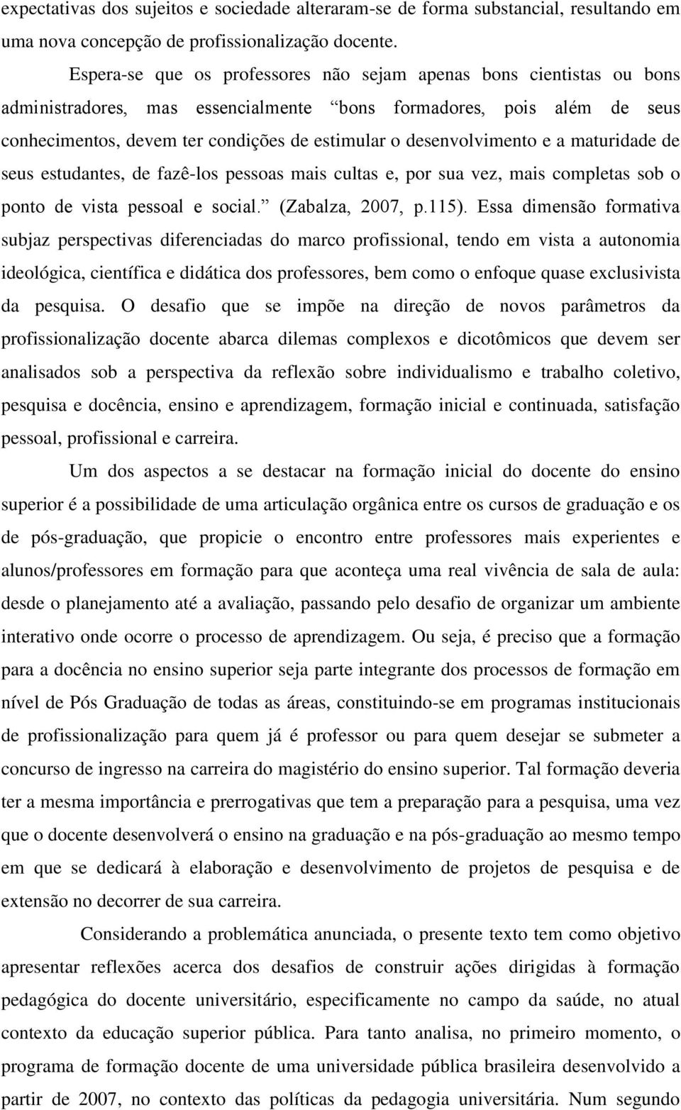 desenvolvimento e a maturidade de seus estudantes, de fazê-los pessoas mais cultas e, por sua vez, mais completas sob o ponto de vista pessoal e social. (Zabalza, 2007, p.115).