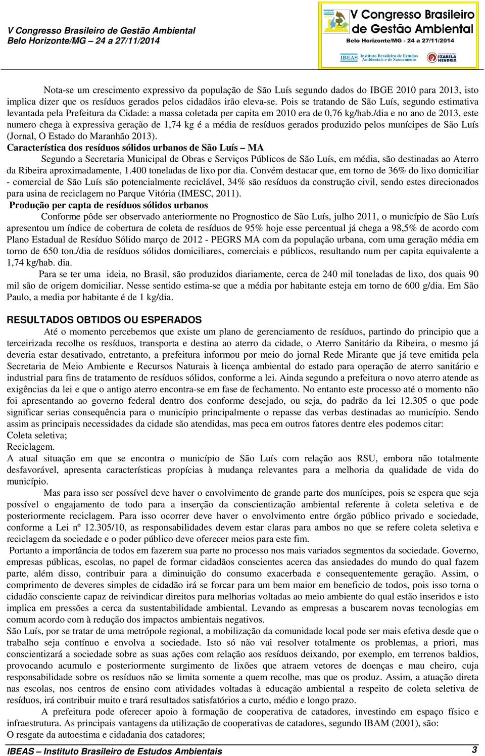 /dia e no ano de 2013, este numero chega à expressiva geração de 1,74 kg é a média de resíduos gerados produzido pelos munícipes de São Luís (Jornal, O Estado do Maranhão 2013).