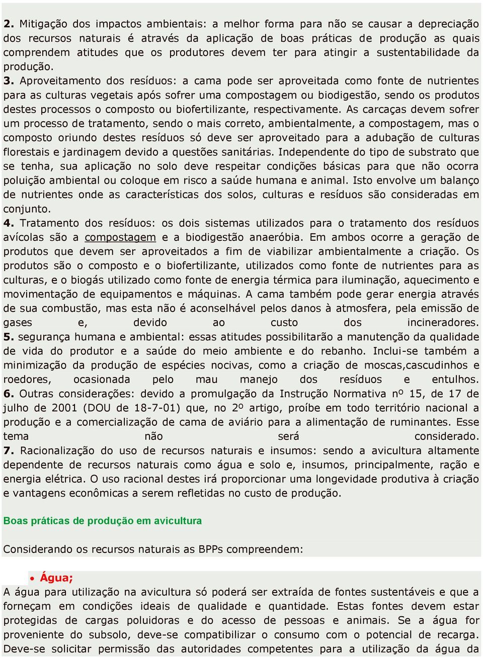 Aproveitamento dos resíduos: a cama pode ser aproveitada como fonte de nutrientes para as culturas vegetais após sofrer uma compostagem ou biodigestão, sendo os produtos destes processos o composto