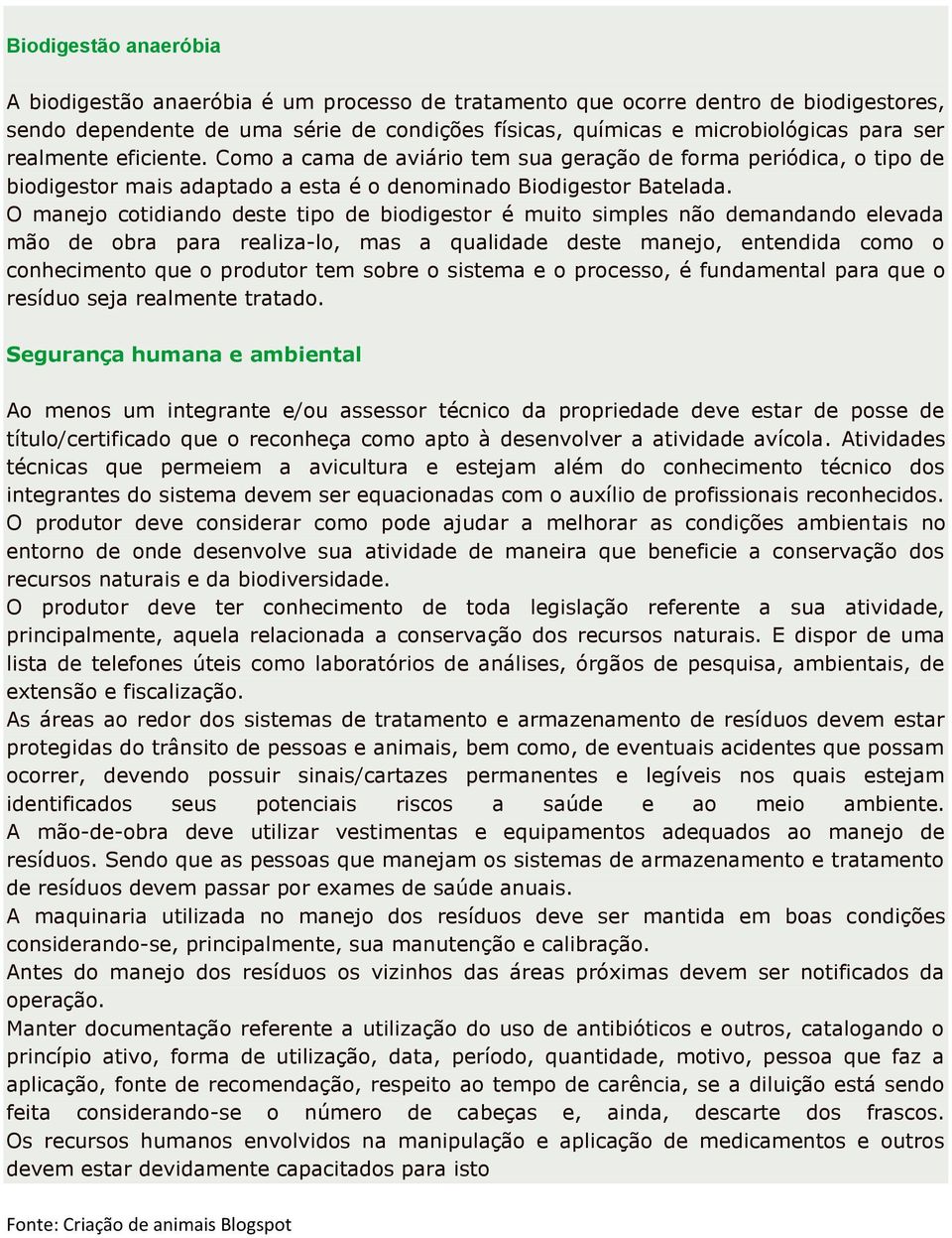 O manejo cotidiando deste tipo de biodigestor é muito simples não demandando elevada mão de obra para realiza-lo, mas a qualidade deste manejo, entendida como o conhecimento que o produtor tem sobre