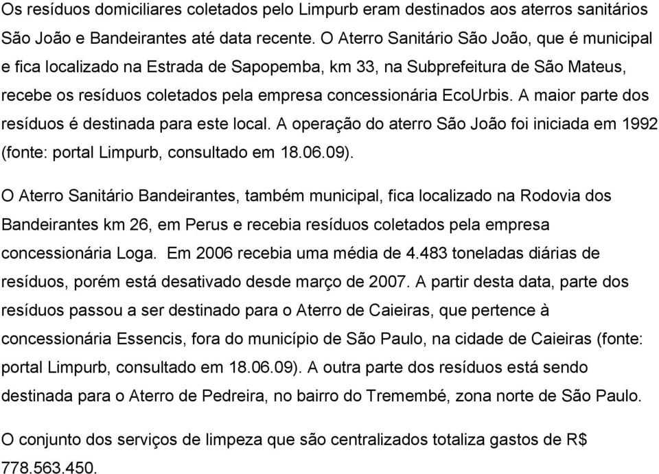 A maior parte dos resíduos é destinada para este local. A operação do aterro São João foi iniciada em 1992 (fonte: portal Limpurb, consultado em 18.06.09).