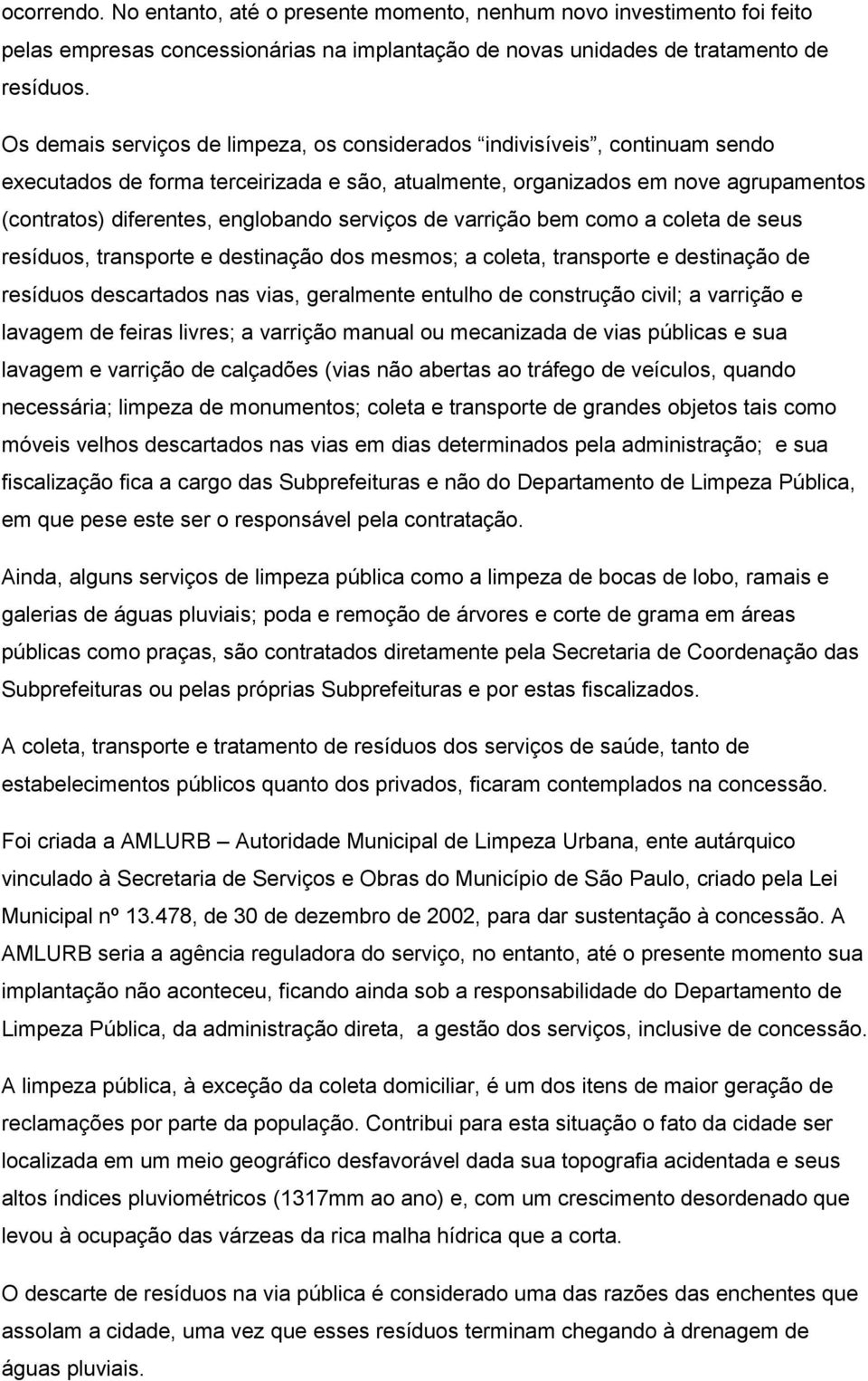 serviços de varrição bem como a coleta de seus resíduos, transporte e destinação dos mesmos; a coleta, transporte e destinação de resíduos descartados nas vias, geralmente entulho de construção