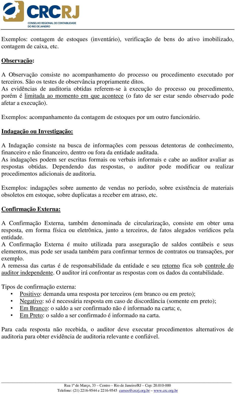 As evidências de auditoria obtidas referem-se à execução do processo ou procedimento, porém é limitada ao momento em que acontece (o fato de ser estar sendo observado pode afetar a execução).