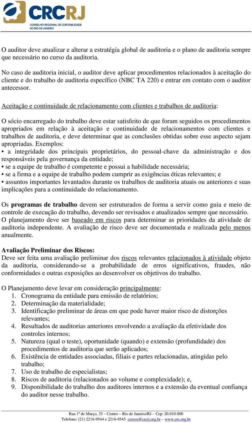 Aceitação e continuidade de relacionamento com clientes e trabalhos de auditoria: O sócio encarregado do trabalho deve estar satisfeito de que foram seguidos os procedimentos apropriados em relação à