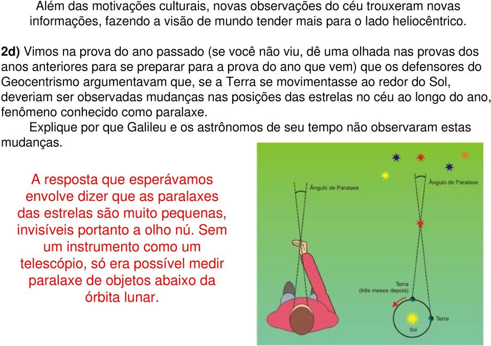 Terra se movimentasse ao redor do Sol, deveriam ser observadas mudanças nas posições das estrelas no céu ao longo do ano, fenômeno conhecido como paralaxe.