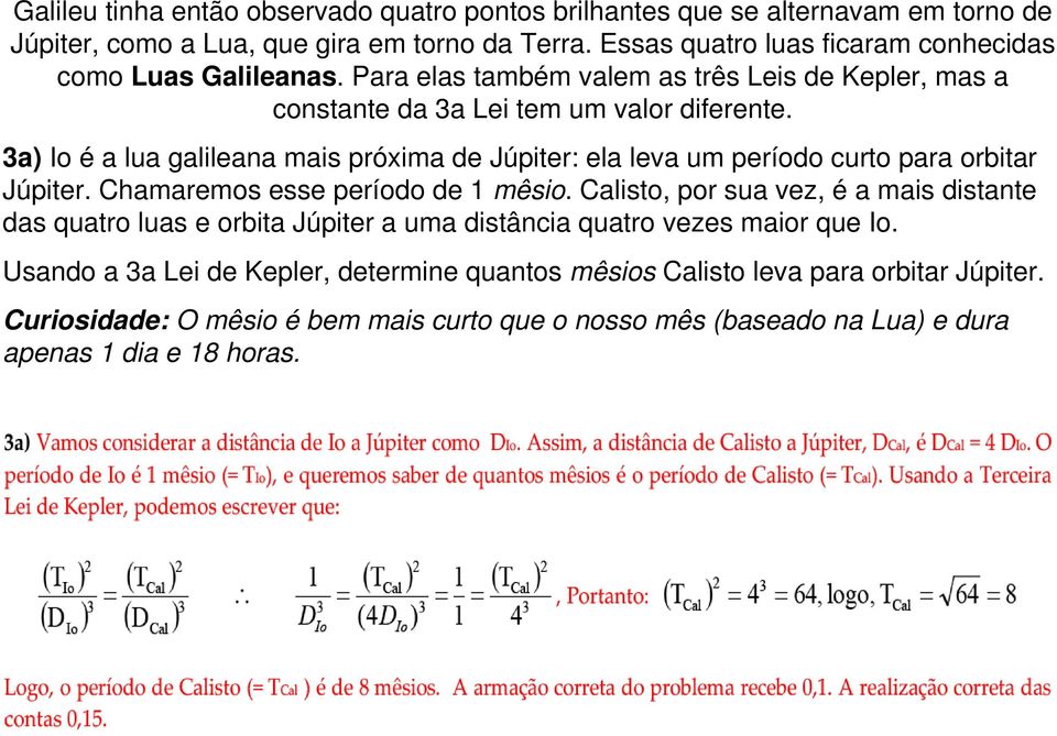 3a) Io é a lua galileana mais próxima de Júpiter: ela leva um período curto para orbitar Júpiter. Chamaremos esse período de 1 mêsio.