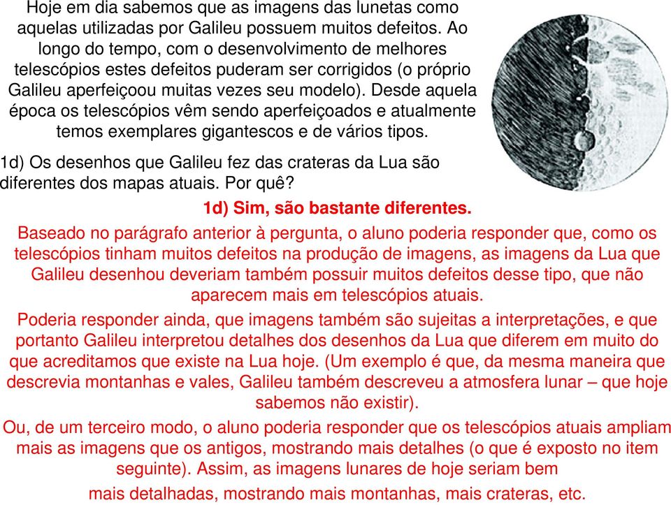 Desde aquela época os telescópios vêm sendo aperfeiçoados e atualmente temos exemplares gigantescos e de vários tipos.