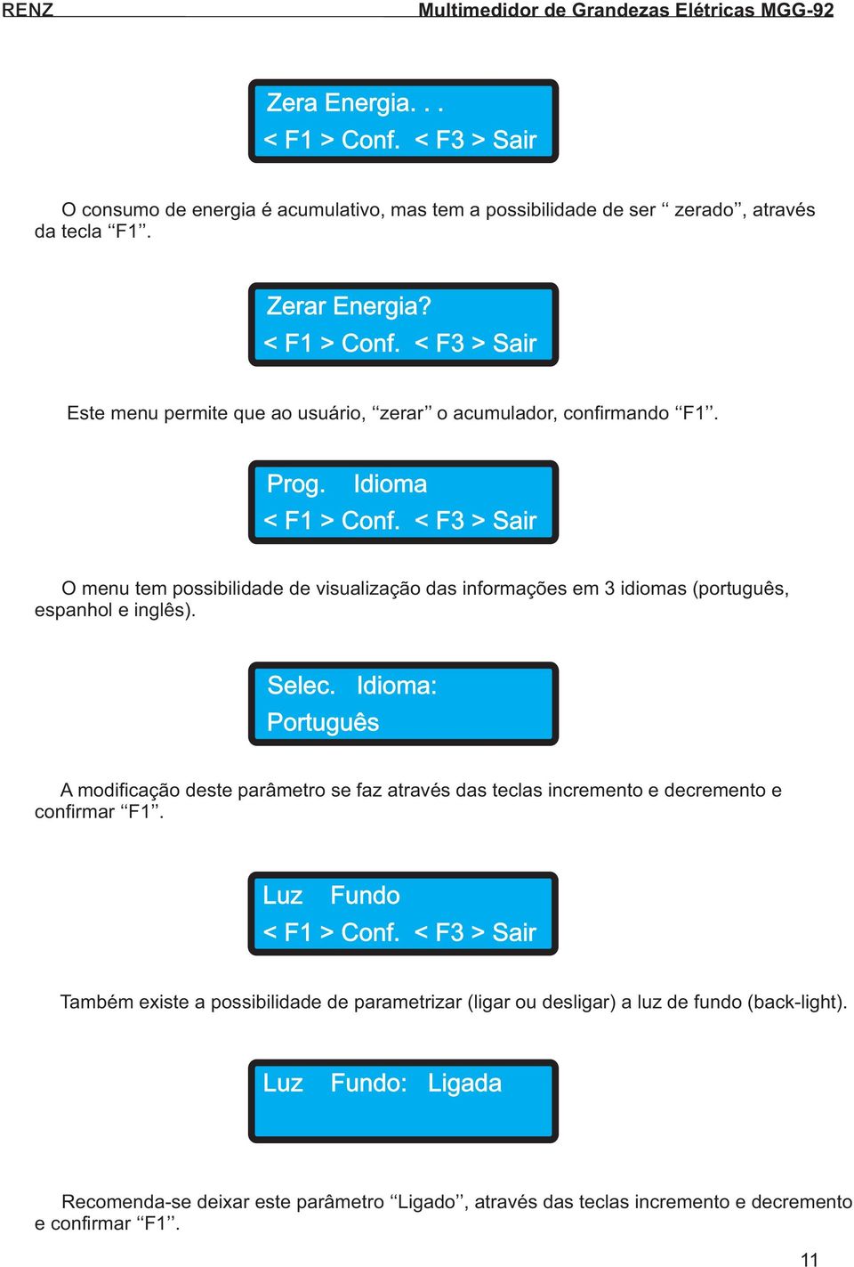 Idioma O menu tem possibilidade de visualização das informações em 3 idiomas (português, espanhol e inglês). Selec.