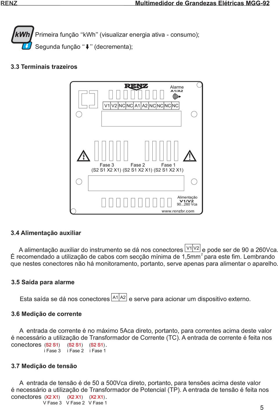 com 3.4 Alimentação auxiliar A alimentação auxiliar do instrumento se dá nos conectores e pode ser de 90 a 20Vca. 2 É recomendado a utilização de cabos com secção mínima de 1,5mm para este fim.