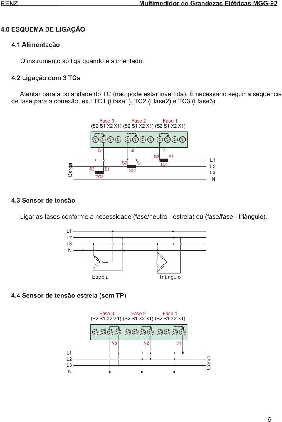 Fase 3 Fase 2 Fase 1 (S2 S1 X2 X1) (S2 S1 X2 X1) (S2 S1 X2 X1) Carga i3 i2 i1 S2 S1 S2 S1 TC1 S2 S1 TC2 TC3 L1 L2 L3 N 4.