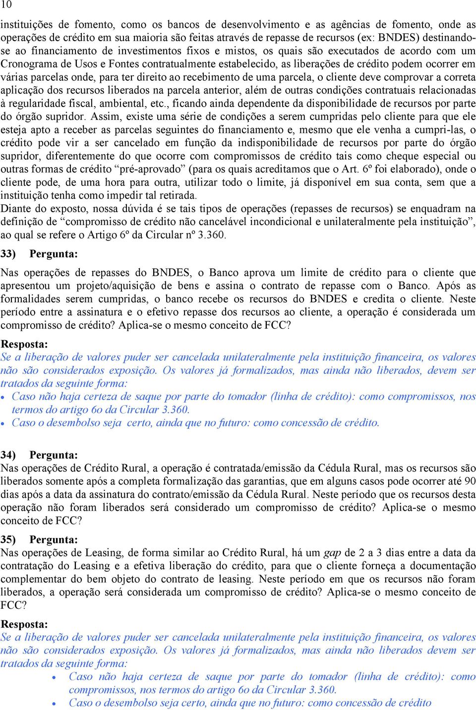 parcelas onde, para ter direito ao recebimento de uma parcela, o cliente deve comprovar a correta aplicação dos recursos liberados na parcela anterior, além de outras condições contratuais