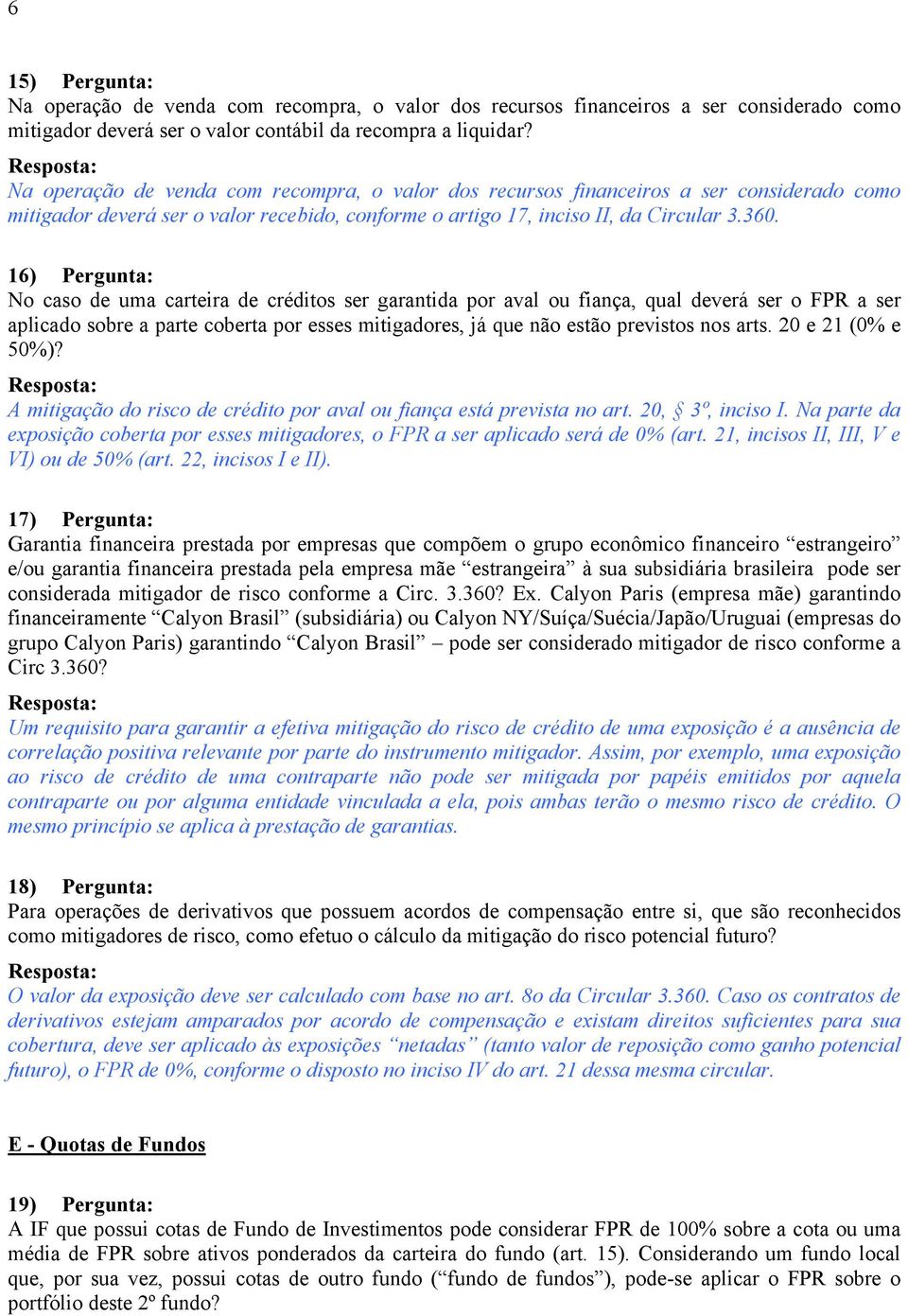 16) Pergunta: No caso de uma carteira de créditos ser garantida por aval ou fiança, qual deverá ser o FPR a ser aplicado sobre a parte coberta por esses mitigadores, já que não estão previstos nos