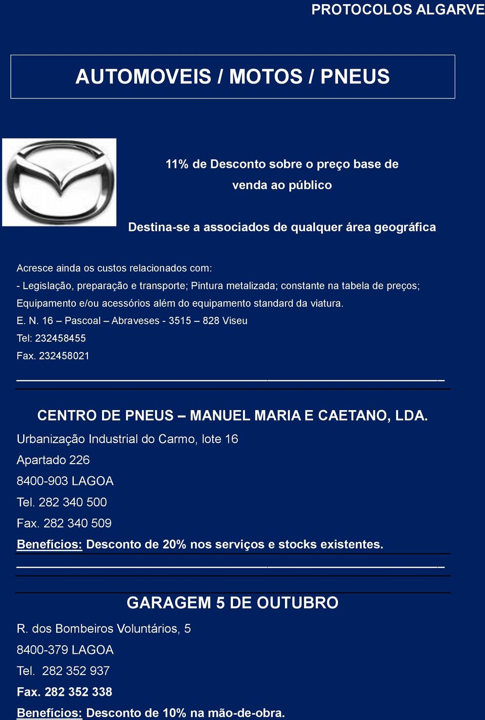 16 Pascoal Abraveses - 3515 828 Viseu Tel: 232458455 Fax. 232458021 CENTRO DE PNEUS MANUEL MARIA E CAETANO, LDA. Urbanização Industrial do Carmo, lote 16 Apartado 226 8400-903 LAGOA Tel.