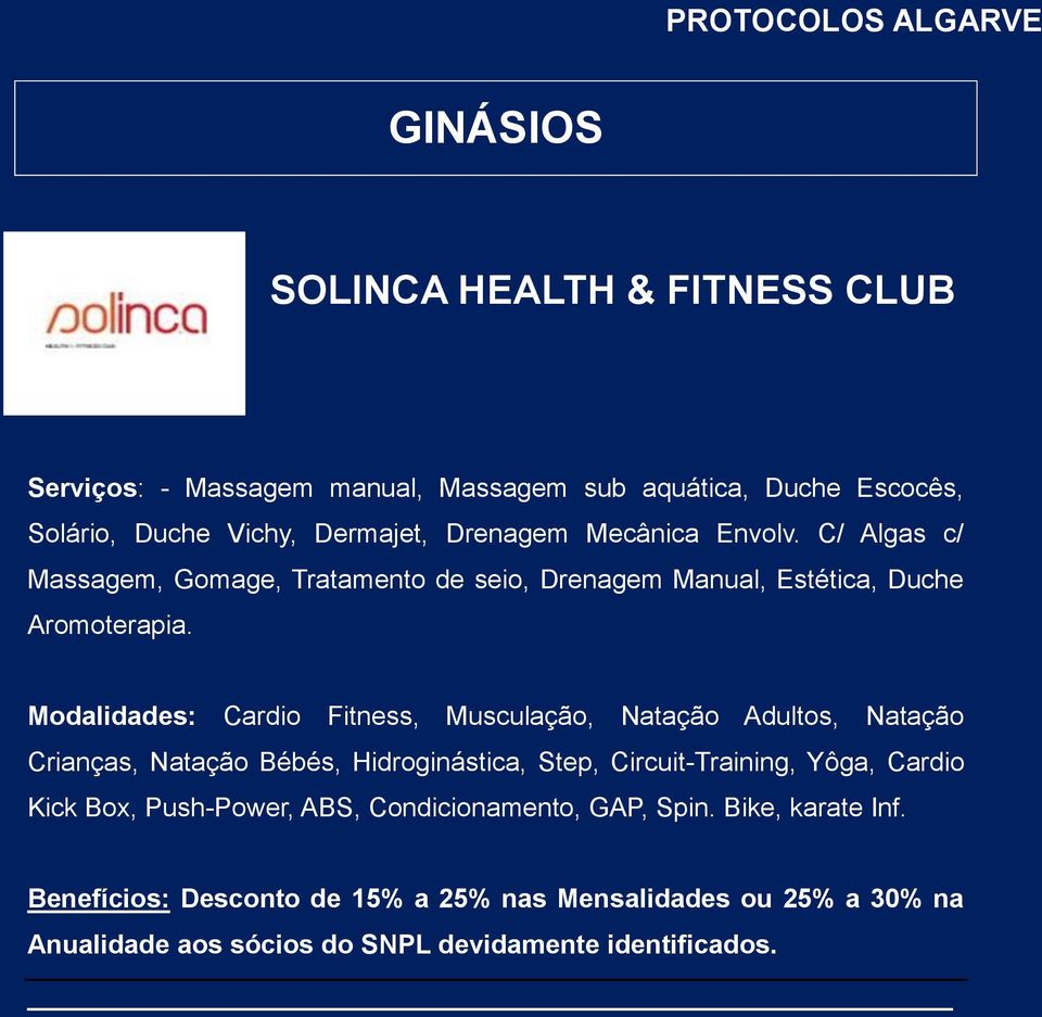 Modalidades: Cardio Fitness, Musculação, Natação Adultos, Natação Crianças, Natação Bébés, Hidroginástica, Step, Circuit-Training, Yôga, Cardio Kick