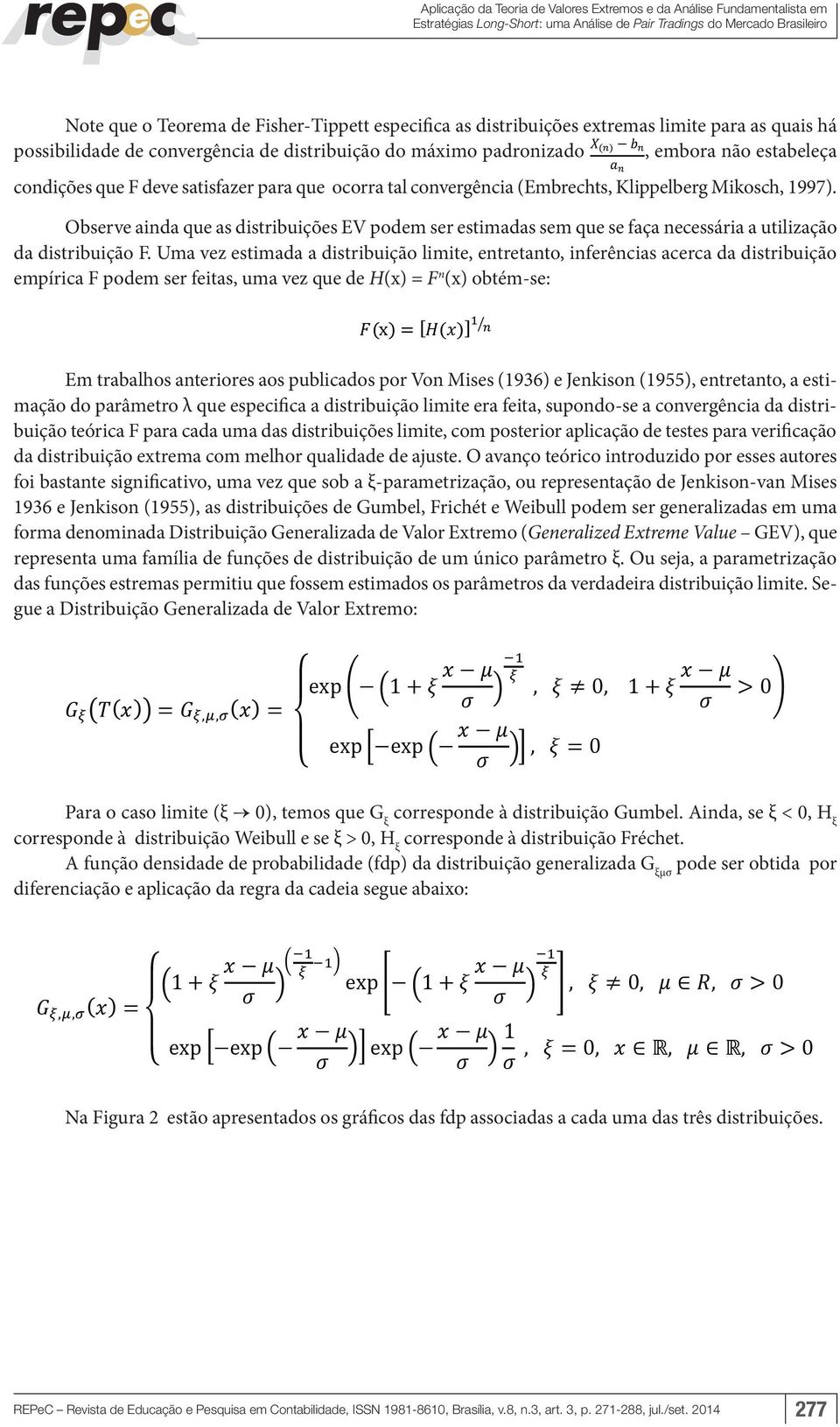 condições que F deve satisfazer para que ocorra tal convergência (Embrechts, Klippelberg Mikosch, 1997).