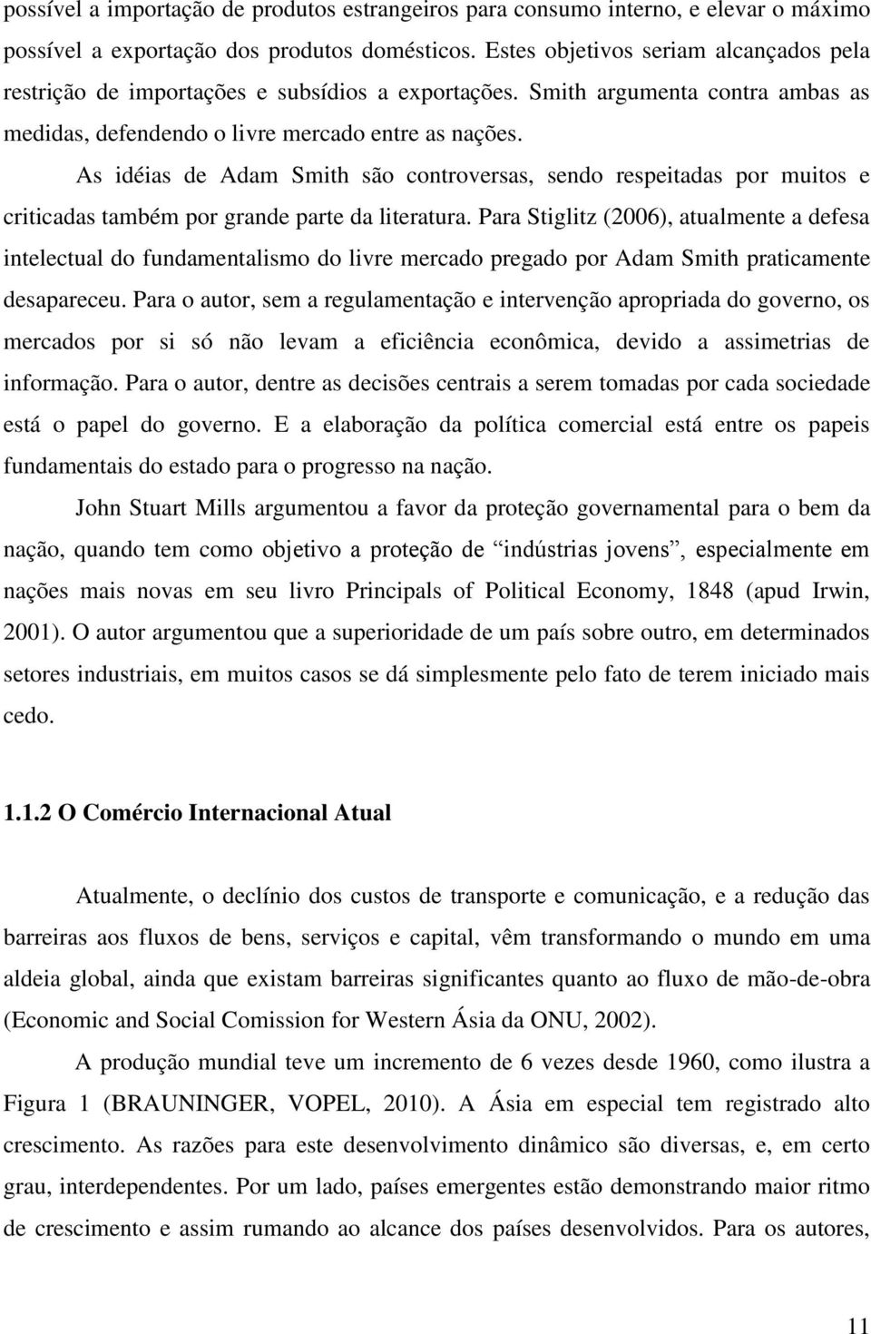 As idéias de Adam Smith são controversas, sendo respeitadas por muitos e criticadas também por grande parte da literatura.