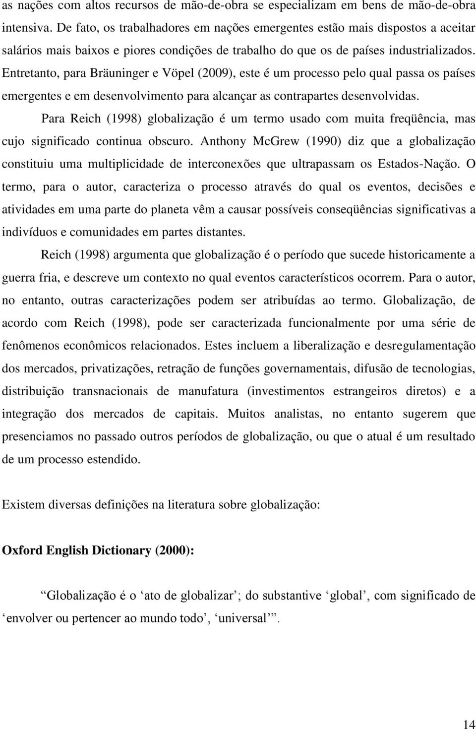 Entretanto, para Bräuninger e Vöpel (2009), este é um processo pelo qual passa os países emergentes e em desenvolvimento para alcançar as contrapartes desenvolvidas.