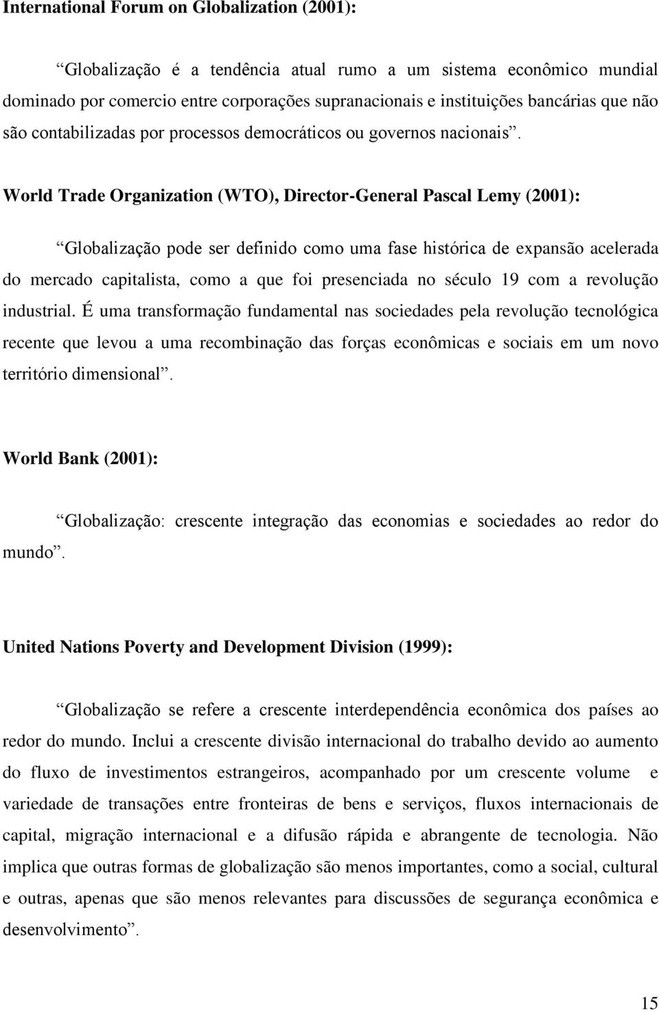 World Trade Organization (WTO), Director-General Pascal Lemy (2001): Globalização pode ser definido como uma fase histórica de expansão acelerada do mercado capitalista, como a que foi presenciada no