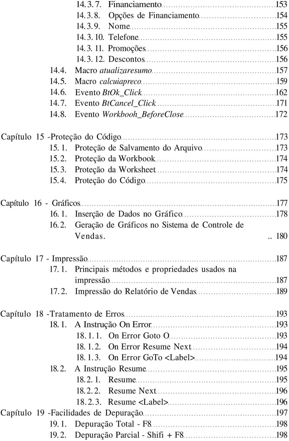 2. Proteção da Workbook 174 15. 3. Proteção da Worksheet 174 15. 4. Proteção do Código 175 Capítulo 16 - Gráficos 177 16. 1. Inserção de Dados no Gráfico 178 16. 2.