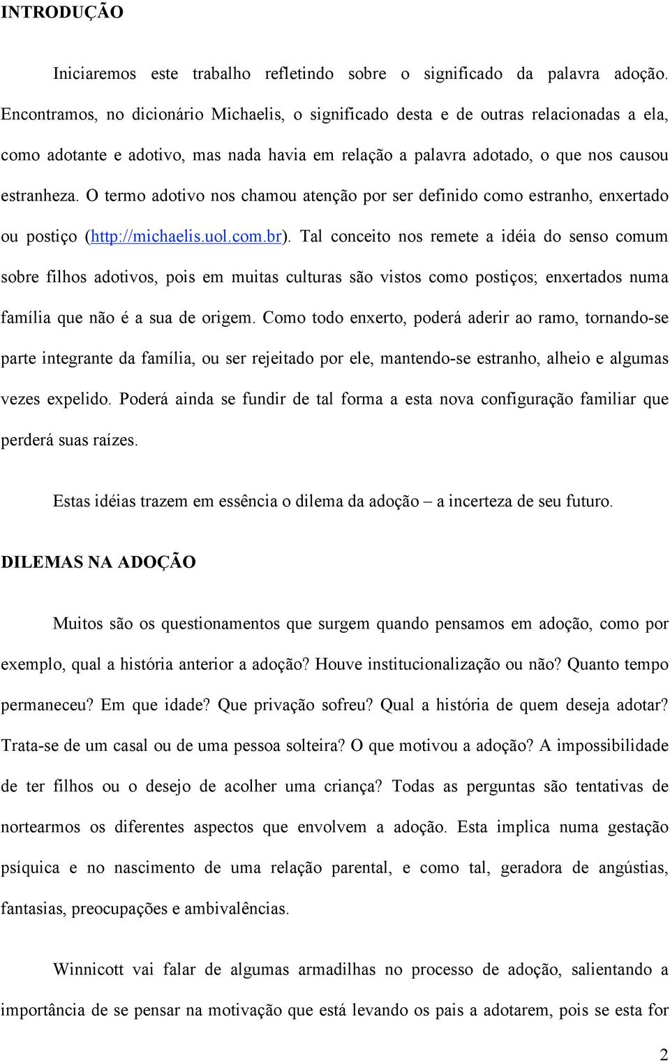 O termo adotivo nos chamou atenção por ser definido como estranho, enxertado ou postiço (http://michaelis.uol.com.br).