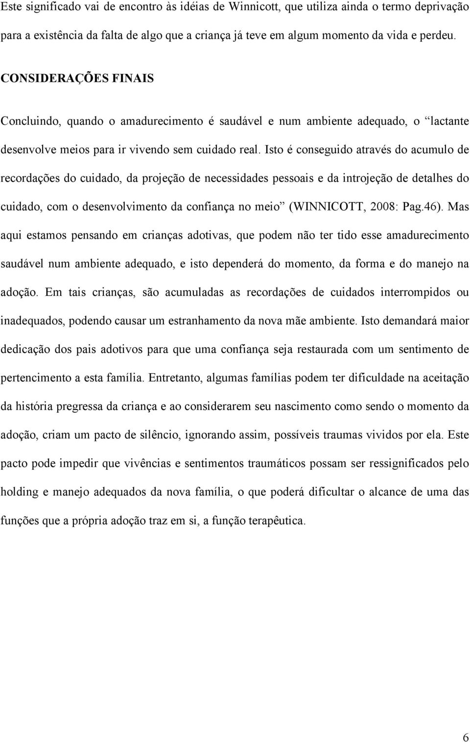 Isto é conseguido através do acumulo de recordações do cuidado, da projeção de necessidades pessoais e da introjeção de detalhes do cuidado, com o desenvolvimento da confiança no meio (WINNICOTT,