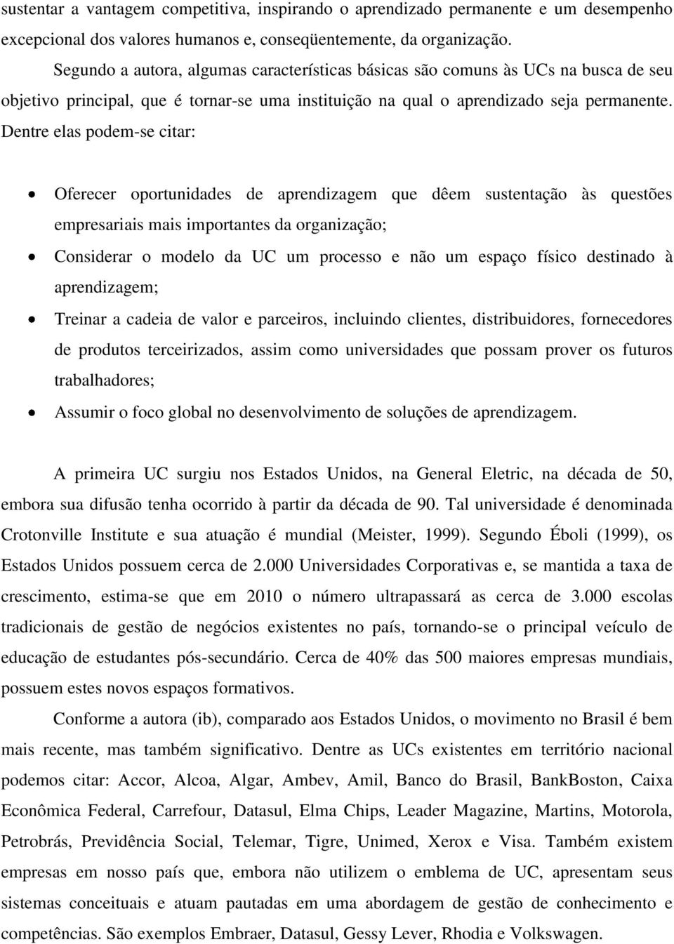 Dentre elas podem-se citar: Oferecer oportunidades de aprendizagem que dêem sustentação às questões empresariais mais importantes da organização; Considerar o modelo da UC um processo e não um espaço