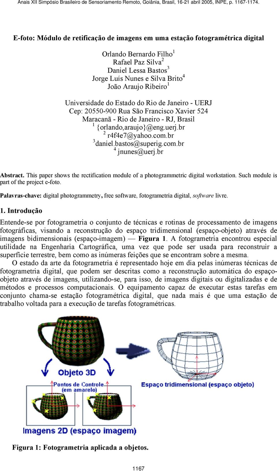 bastos@superig.com.br 4 jnunes@uerj.br Abstract. This paper shows the rectification module of a photogrammetric digital workstation. Such module is part of the project e-foto.