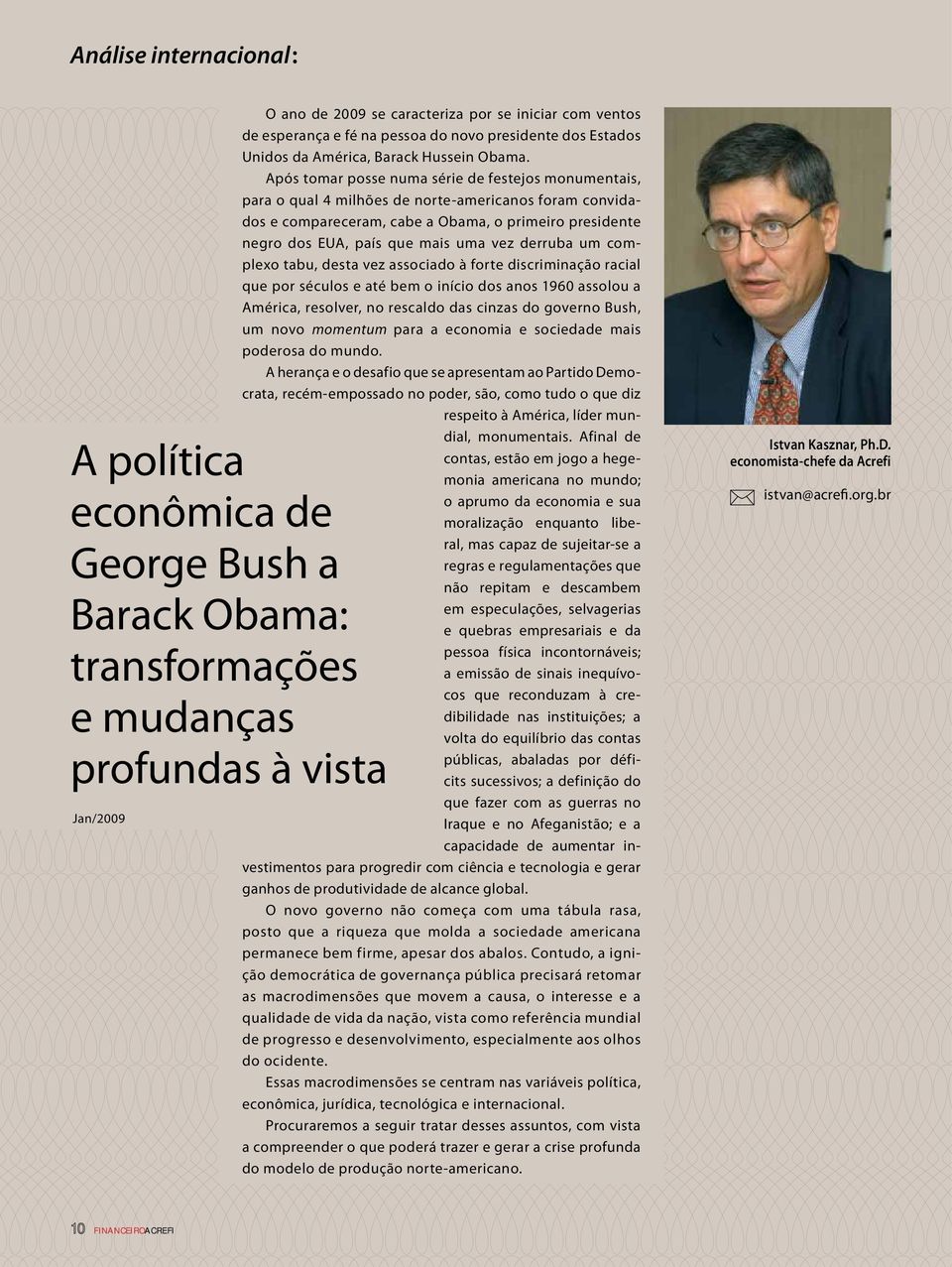 Após tomar posse numa série de festejos monumentais, para o qual 4 milhões de norte-americanos foram convidados e compareceram, cabe a Obama, o primeiro presidente negro dos EUA, país que mais uma