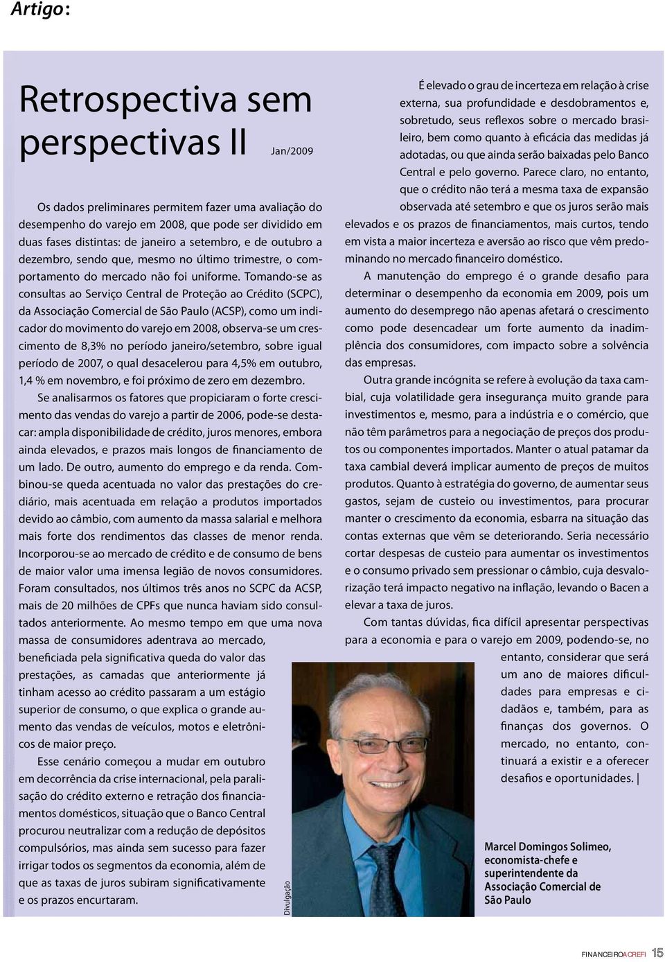 Tomando-se as consultas ao Serviço Central de Proteção ao Crédito (SCPC), da Associação Comercial de São Paulo (ACSP), como um indicador do movimento do varejo em 2008, observa-se um crescimento de