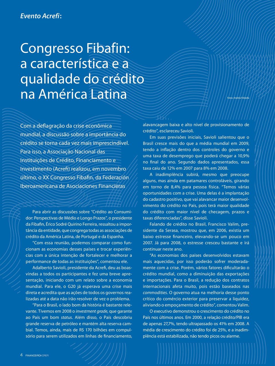 Para isso, a Associação Nacional das Instituições de Crédito, Financiamento e Investimento (Acrefi) realizou, em novembro último, o XX Congresso Fibafin, da Federación Iberoamericana de Asociaciones