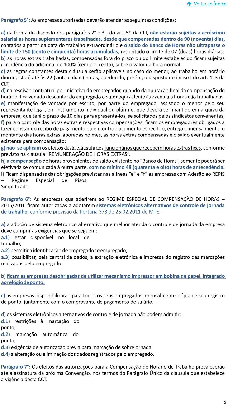 saldo do Banco de Horas não ultrapasse o limite de 150 (cento e cinquenta) horas acumuladas, respeitado o limite de 02 (duas) horas diárias; b) as horas extras trabalhadas, compensadas fora do prazo