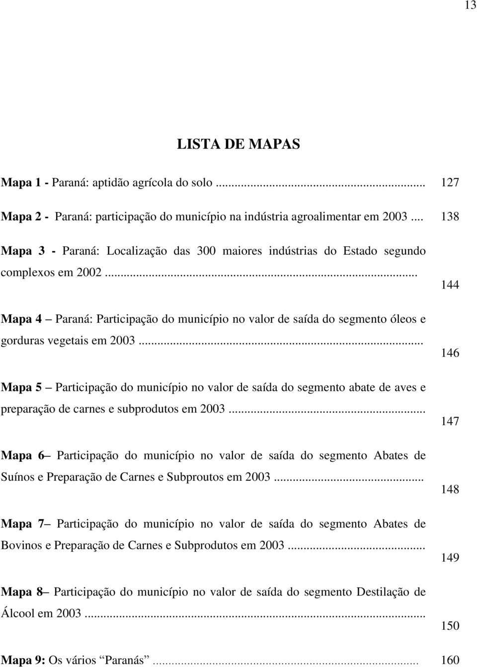 .. Mapa 4 Paraná: Participação do município no valor de saída do segmento óleos e gorduras vegetais em 2003.