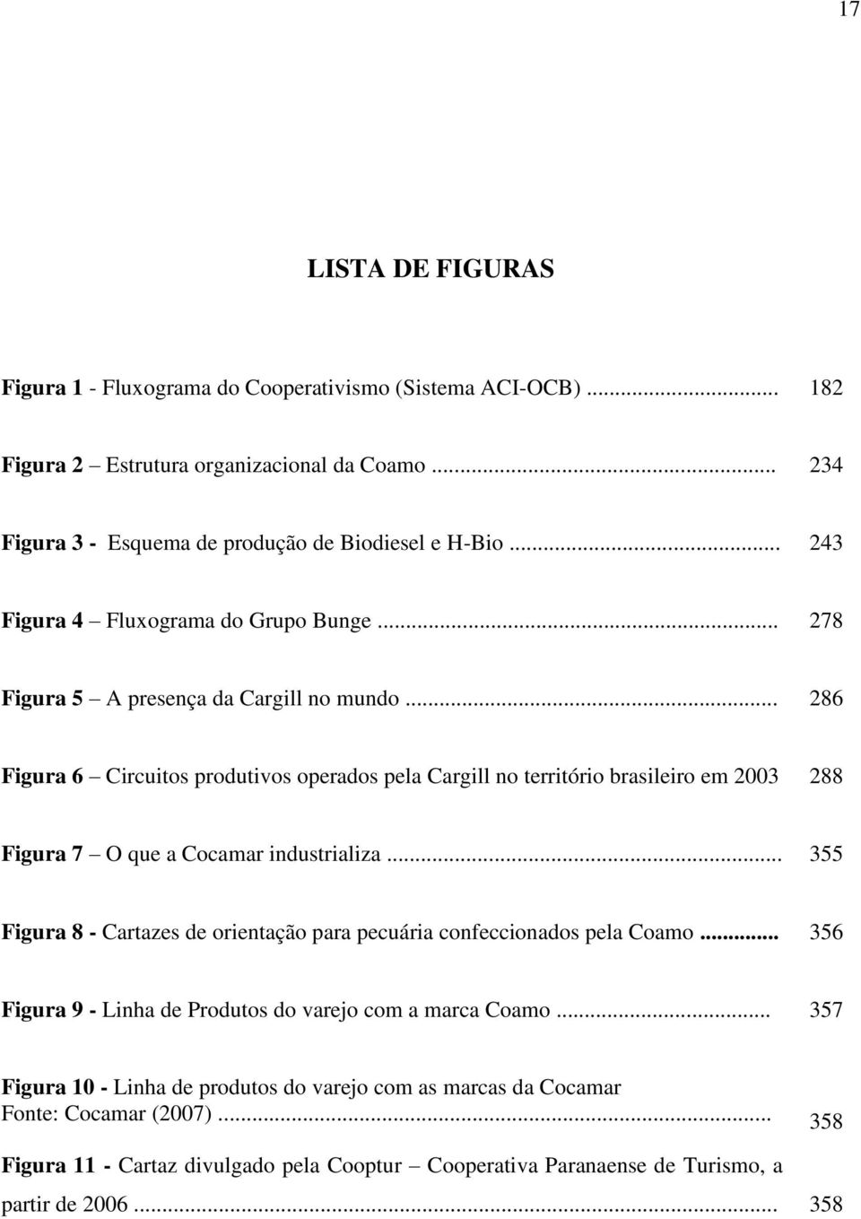 .. 286 Figura 6 Circuitos produtivos operados pela Cargill no território brasileiro em 2003 288 Figura 7 O que a Cocamar industrializa.