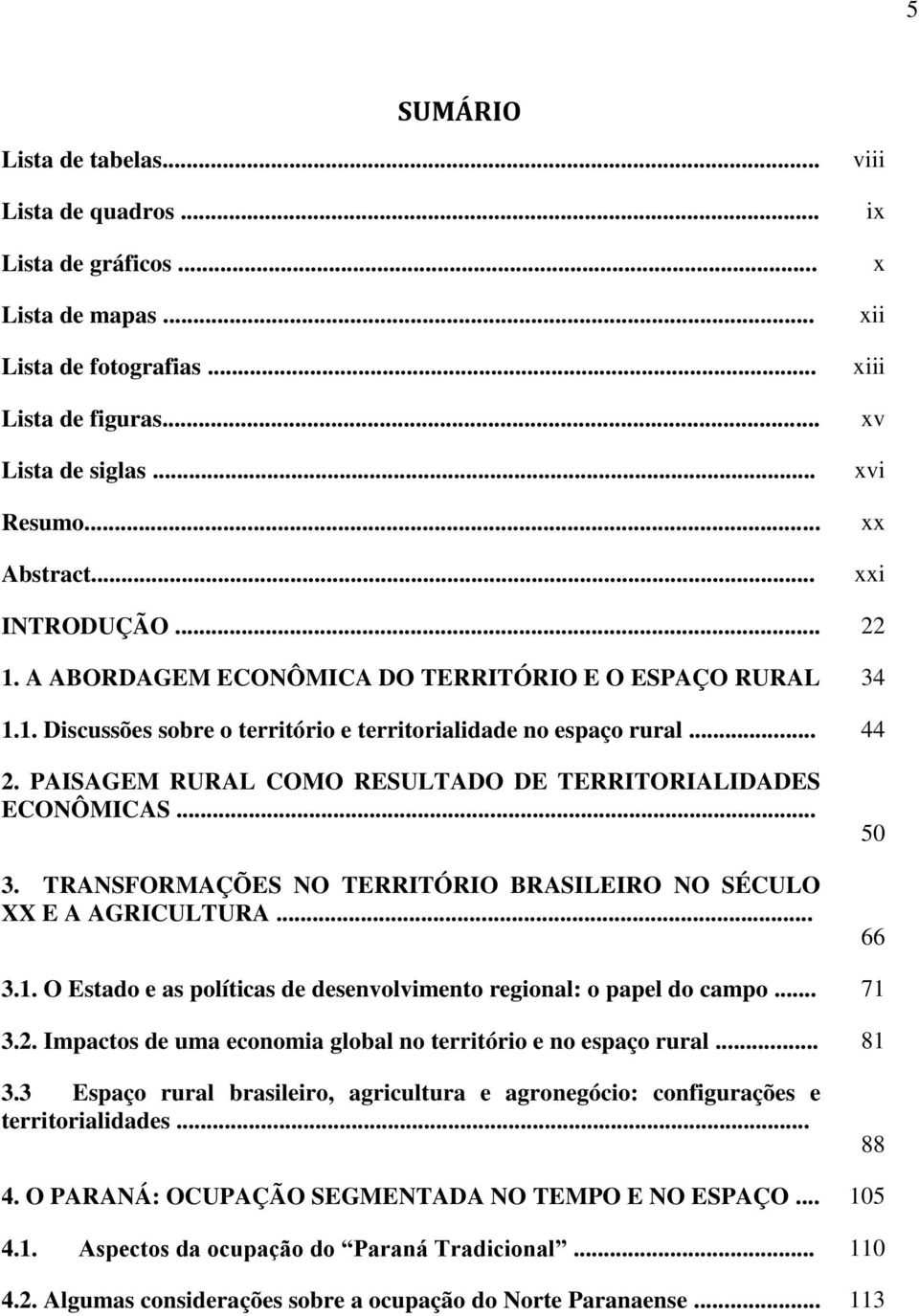 PAISAGEM RURAL COMO RESULTADO DE TERRITORIALIDADES ECONÔMICAS... 3. TRANSFORMAÇÕES NO TERRITÓRIO BRASILEIRO NO SÉCULO XX E A AGRICULTURA... 50 66 3.1.