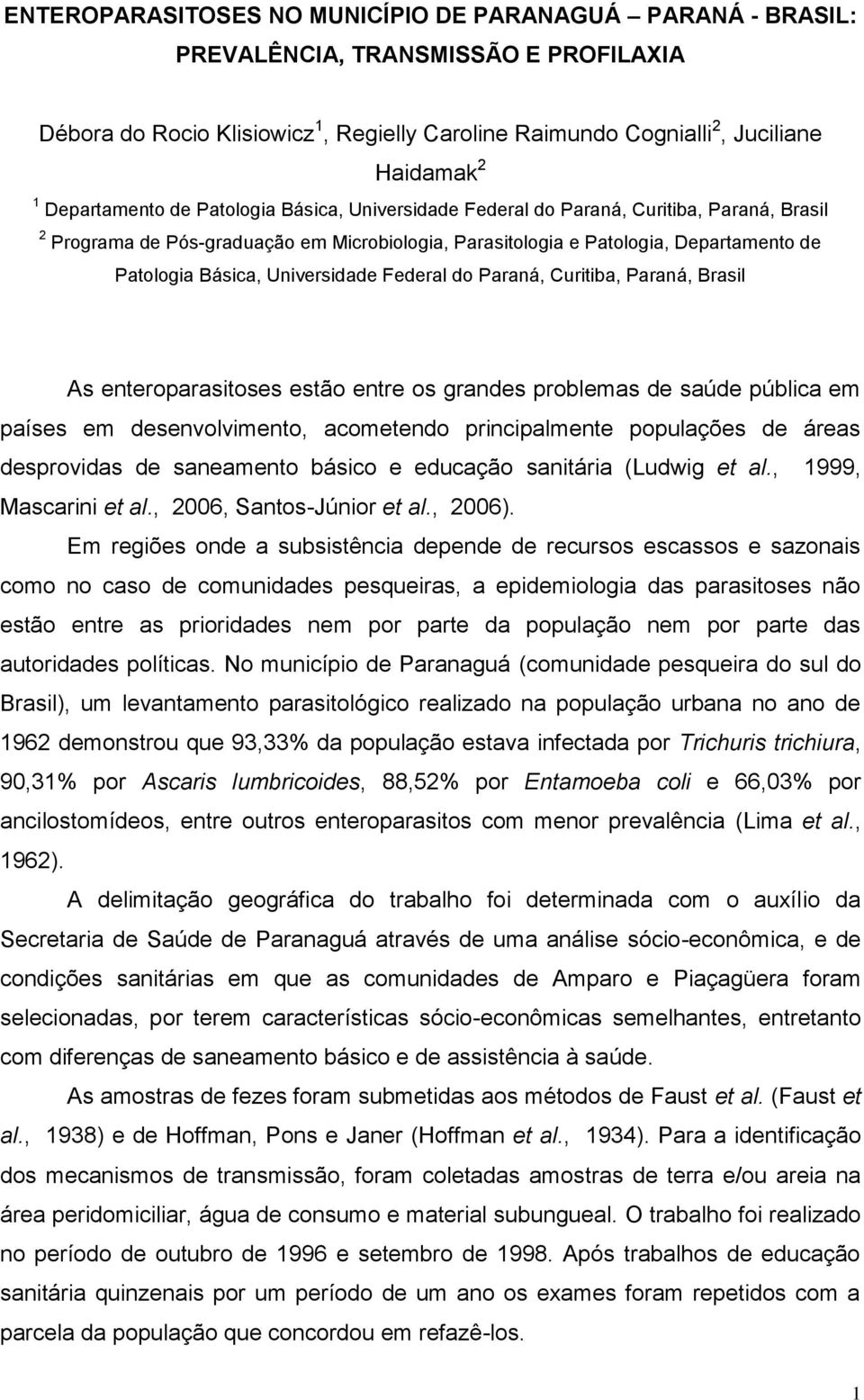 Universidade Federal do Paraná, Curitiba, Paraná, Brasil As enteroparasitoses estão entre os grandes problemas de saúde pública em países em desenvolvimento, acometendo principalmente populações de