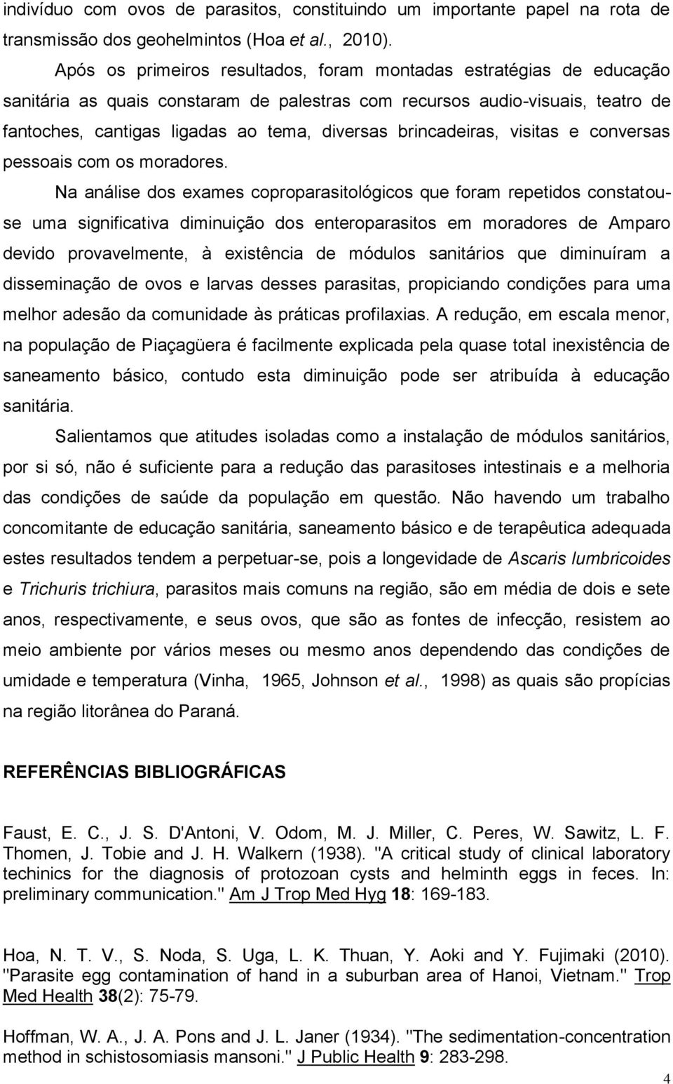 brincadeiras, visitas e conversas pessoais com os moradores.