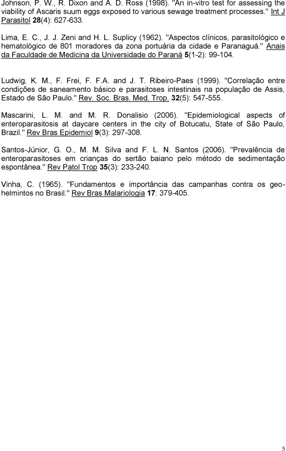 " Anais da Faculdade de Medicina da Universidade do Paraná 5(1-2): 99-104. Ludwig, K. M., F. Frei, F. F.A. and J. T. Ribeiro-Paes (1999).