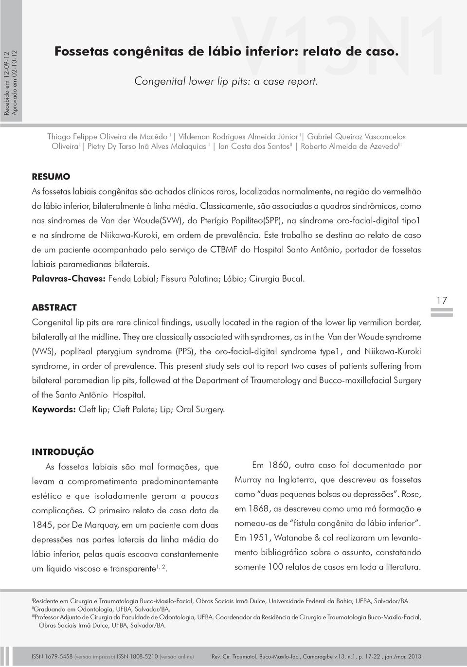 III RESUMO as fossetas labiais congênitas são achados clínicos raros, localizadas normalmente, na região do vermelhão do lábio inferior, bilateralmente à linha média.