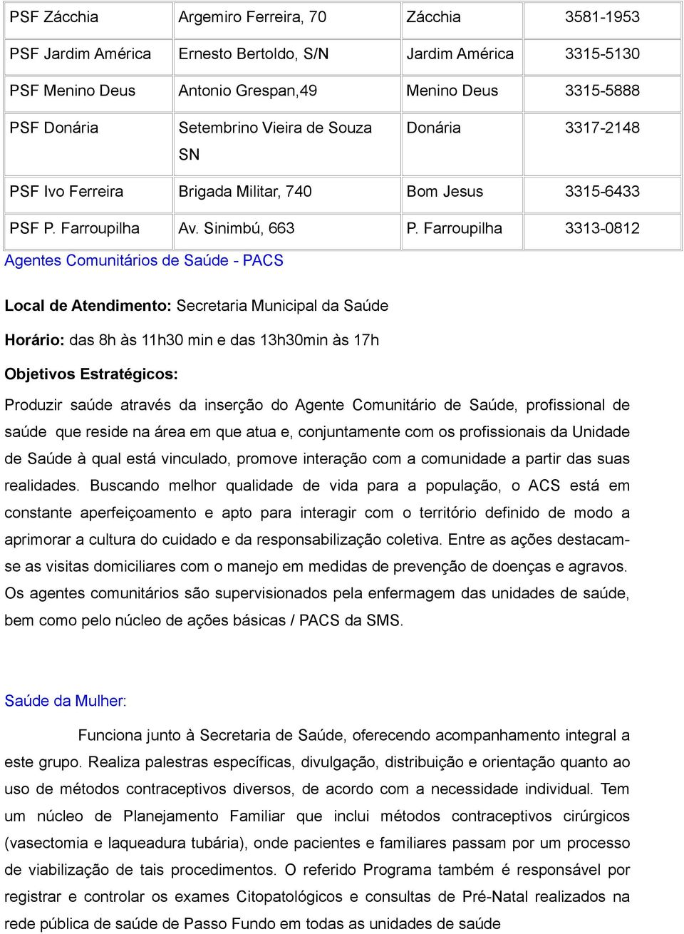 Farroupilha 3313-0812 Agentes Comunitários de Saúde - PACS Local de Atendimento: Secretaria Municipal da Saúde Horário: das 8h às 11h30 min e das 13h30min às 17h Objetivos Estratégicos: Produzir