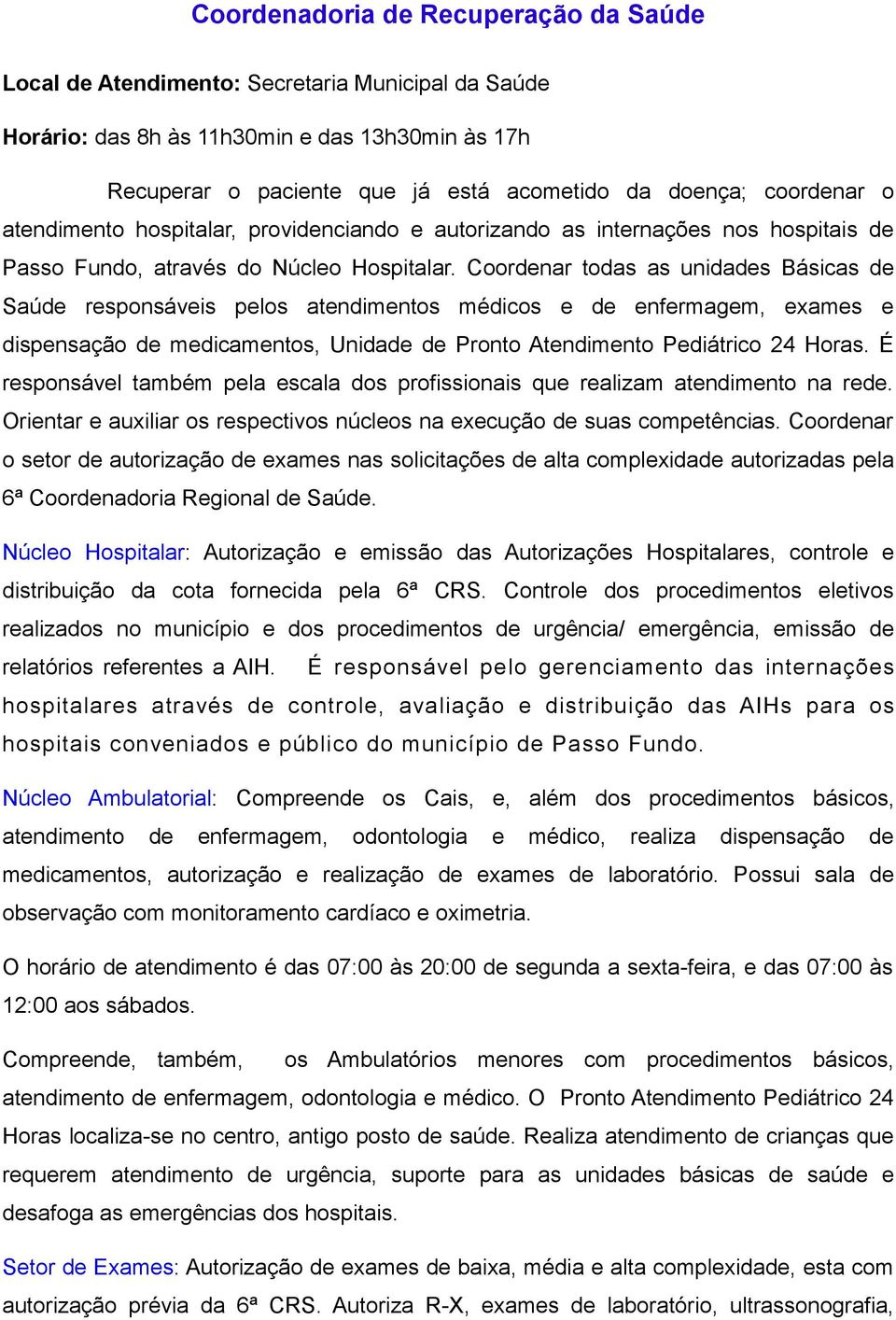 Coordenar todas as unidades Básicas de Saúde responsáveis pelos atendimentos médicos e de enfermagem, exames e dispensação de medicamentos, Unidade de Pronto Atendimento Pediátrico 24 Horas.