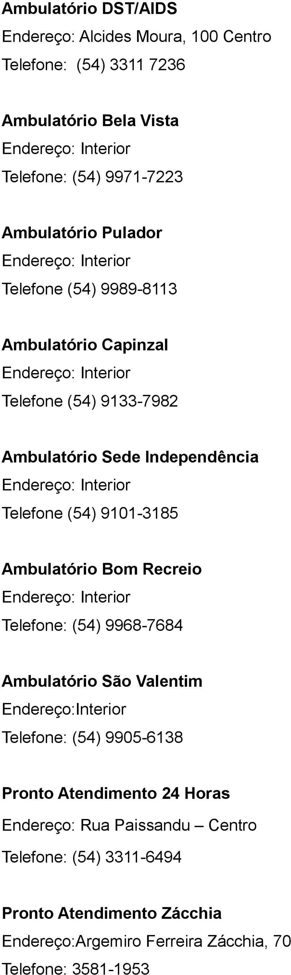 Interior Telefone (54) 9101-3185 Ambulatório Bom Recreio Endereço: Interior Telefone: (54) 9968-7684 Ambulatório São Valentim Endereço:Interior Telefone: (54)