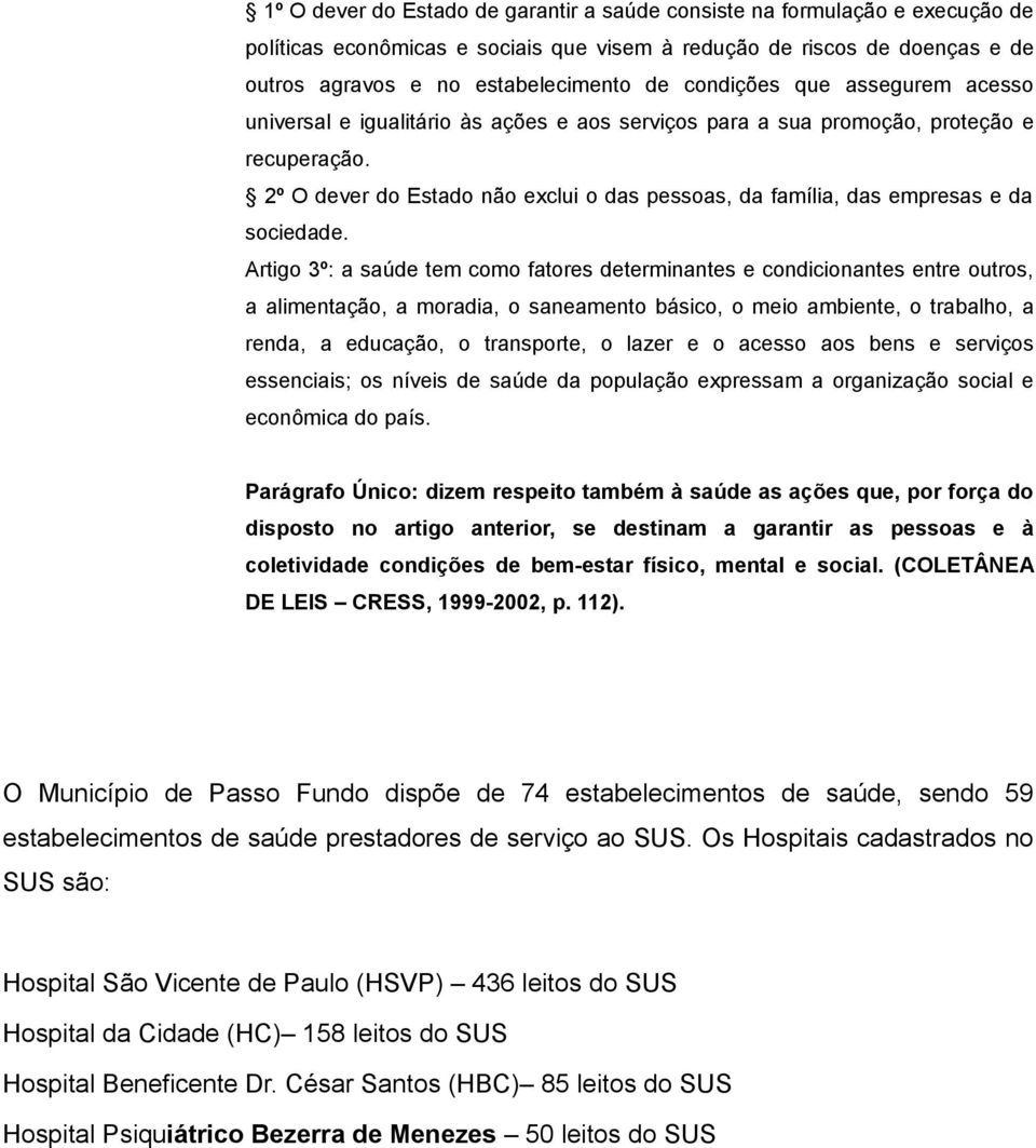 2º O dever do Estado não exclui o das pessoas, da família, das empresas e da sociedade.