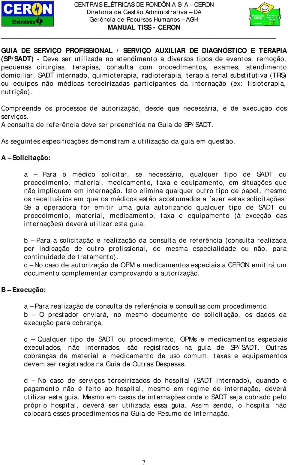 fisioterapia, nutrição). Compreende os processos de autorização, desde que necessária, e de execução dos serviços. A consulta de referência deve ser preenchida na Guia de SP/SADT.