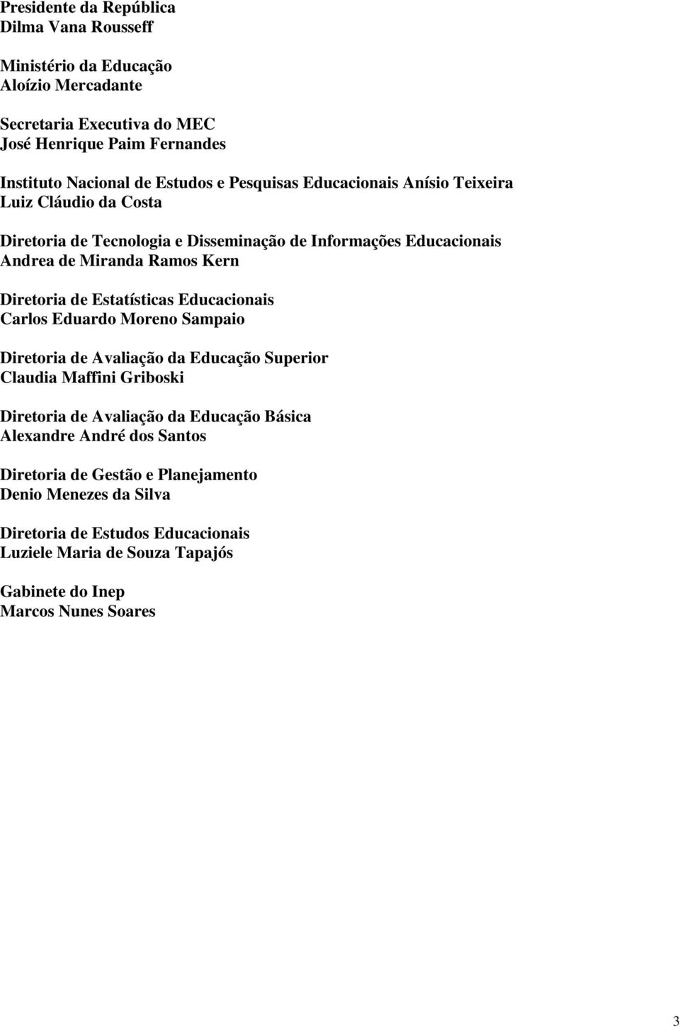 Estatísticas Educacionais Carlos Eduardo Moreno Sampaio Diretoria de Avaliação da Educação Superior Claudia Maffini Griboski Diretoria de Avaliação da Educação Básica