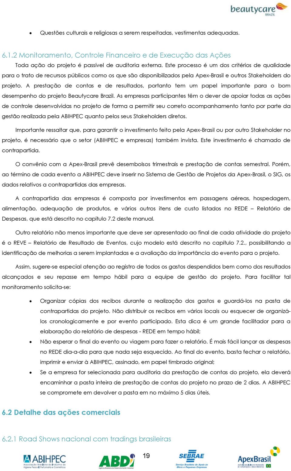 A prestação de contas e de resultados, portanto tem um papel importante para o bom desempenho do projeto Beautycare Brazil.