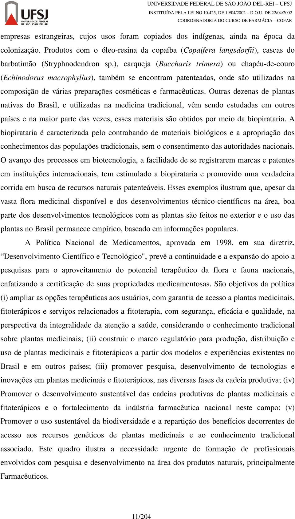 Outras dezenas de plantas nativas do Brasil, e utilizadas na medicina tradicional, vêm sendo estudadas em outros países e na maior parte das vezes, esses materiais são obtidos por meio da