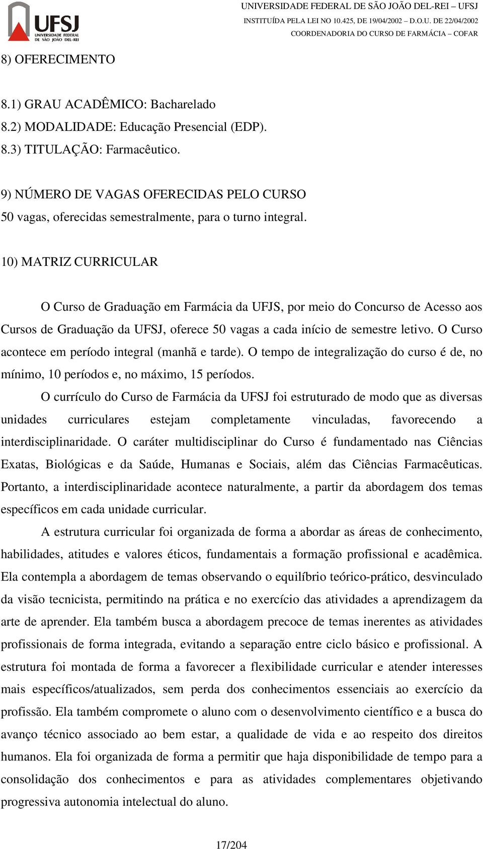 10) MATRIZ CURRICULAR O Curso de Graduação em Farmácia da UFJS, por meio do Concurso de Acesso aos Cursos de Graduação da UFSJ, oferece 50 vagas a cada início de semestre letivo.