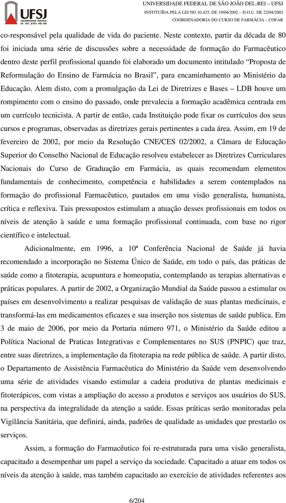 intitulado Proposta de Reformulação do Ensino de Farmácia no Brasil, para encaminhamento ao Ministério da Educação.